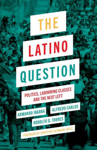 The Latino Question: Politics, Laboring Classes And The Next Left The Latino Question: Politics, Laboring Classes And The Next Left