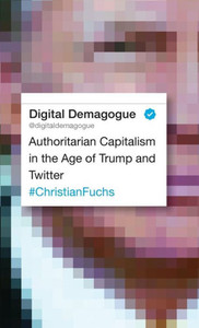 Digital Demagogue: Authoritarian Capitalism In The Age Of Trump And Twitter Digital Demagogue: Authoritarian Capitalism In The Age Of Trump And Twitter