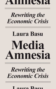 Media Amnesia: Rewriting The Economic Crisis Media Amnesia: Rewriting The Economic Crisis