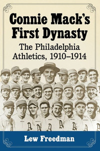 Connie Mack'S First Dynasty: The Philadelphia Athletics, 1910-1914 Connie Mack'S First Dynasty: The Philadelphia Athletics, 1910-1914