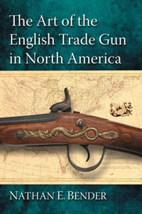 The Art Of The English Trade Gun In North America