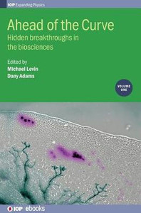 Ahead Of The Curve: Hidden Breakthroughs In The Biosciences (Iop Expanding Physics)