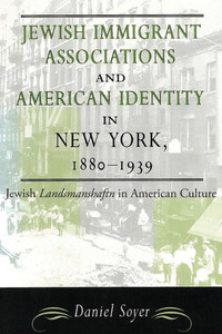 Jewish Immigrant Associations And American Identity In New York, 1880-1939: Jewish Landsmanshaftn In American Culture (American Jewish Civilization Series) Jewish Immigrant Associations And American Identity In New York, 1880-1939: Jewish Landsmanshaftn In American Culture (American Jewish Civilization Series)