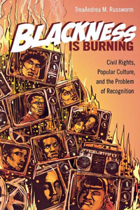 Blackness Is Burning: Civil Rights, Popular Culture, And The Problem Of Recognition (Contemporary Approaches To Film And Media Series) Blackness Is Burning: Civil Rights, Popular Culture, And The Problem Of Recognition (Contemporary Approaches To Film And Media Series)