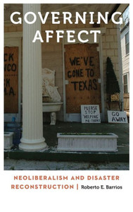 Governing Affect: Neoliberalism And Disaster Reconstruction (Anthropology Of Contemporary North America) Governing Affect: Neoliberalism And Disaster Reconstruction (Anthropology Of Contemporary North America)