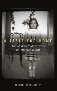 A Taste For Home: The Modern Middle Class In Ottoman Beirut
