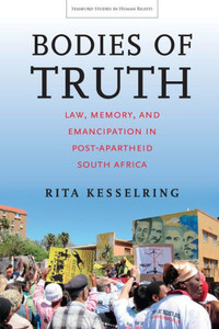 Bodies Of Truth: Law, Memory, And Emancipation In Post-Apartheid South Africa (Stanford Studies In Human Rights)