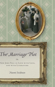 The Marriage Plot: Or, How Jews Fell In Love With Love, And With Literature (Stanford Studies In Jewish History And Culture) The Marriage Plot: Or, How Jews Fell In Love With Love, And With Literature (Stanford Studies In Jewish History And Culture)