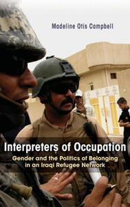 Interpreters Of Occupation: Gender And The Politics Of Belonging In An Iraqi Refugee Network (Gender, Culture, And Politics In The Middle East) Interpreters Of Occupation: Gender And The Politics Of Belonging In An Iraqi Refugee Network (Gender, Culture, And Politics In The Middle East)