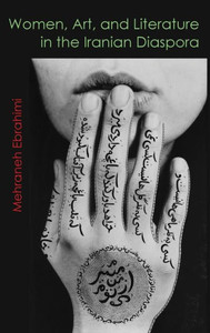 Women, Art, And Literature In The Iranian Diaspora (Gender, Culture, And Politics In The Middle East) Women, Art, And Literature In The Iranian Diaspora (Gender, Culture, And Politics In The Middle East)