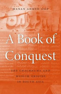 A Book Of Conquest: The Chachnama And Muslim Origins In South Asia