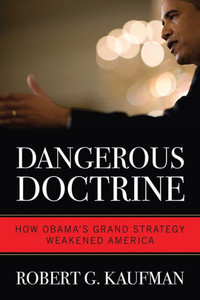 Dangerous Doctrine: How Obama'S Grand Strategy Weakened America