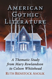 American Gothic Literature: A Thematic Study From Mary Rowlandson To Colson Whitehead American Gothic Literature: A Thematic Study From Mary Rowlandson To Colson Whitehead