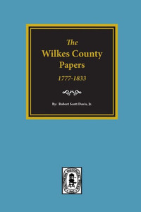 The Wilkes County Ga. Papers, 1773-1833 The Wilkes County Ga. Papers, 1773-1833
