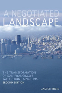 A Negotiated Landscape: The Transformation Of San Franciscoæs Waterfront Since 1950 (Pittsburgh Hist Urban Environ)