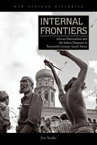 Internal Frontiers: African Nationalism And The Indian Diaspora In Twentieth-Century South Africa (New African Histories) Internal Frontiers: African Nationalism And The Indian Diaspora In Twentieth-Century South Africa (New African Histories)