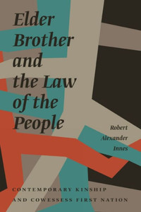 Elder Brother And The Law Of The People: Contemporary Kinship And Cowessess First Nation (Critical Studies In Native History, 17)
