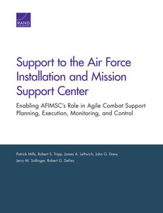 Support To The Air Force Installation And Mission Support Center: Enabling Afimsc'S Role In Agile Combat Support Planning, Execution, Monitoring, And Control Support To The Air Force Installation And Mission Support Center: Enabling Afimsc'S Role In Agile Combat Support Planning, Execution, Monitoring, And Control