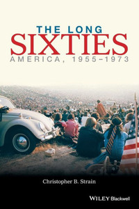 The Long Sixties: America, 1955 - 1973 The Long Sixties: America, 1955 - 1973