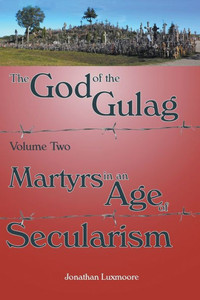 The God Of The Gulag, Vol 2, Martyrs In An Age Of Secularism