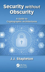 Security Without Obscurity: A Guide To Cryptographic Architectures Security Without Obscurity: A Guide To Cryptographic Architectures