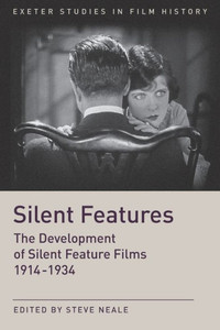 Silent Features: The Development Of Silent Feature Films 1914-1934 (Exeter Studies In Film History)