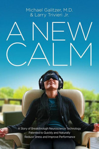 A New Calm: A Story Of Breakthrough Neuroscience Technology Patented To Quickly And Naturally Reduce Stress And Improve Performance