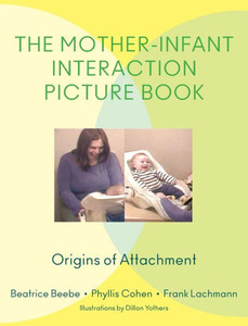 The Mother-Infant Interaction Picture Book: Origins Of Attachment The Mother-Infant Interaction Picture Book: Origins Of Attachment