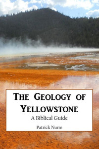 The Geology Of Yellowstone: A Biblical Guide The Geology Of Yellowstone: A Biblical Guide