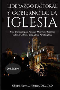 Liderazgo Pastoral Y Gobierno De La Iglesia: Gu?a De Estudio Para Pastores, Ministros Y Dißconos Sobre El Gobierno De La Iglesia Para La Iglesia Del Nuevo Testamento (Spanish Edition) Liderazgo Pastoral Y Gobierno De La Iglesia: Gu?a De Estudio Para Pastores, Ministros Y Dißconos Sobre El Gobierno De La Iglesia Para La Iglesia Del Nuevo Testamento (Spanish Edition)