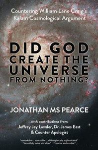 Did God Create The Universe From Nothing?: Countering William Lane Craig'S Kalam Cosmological Argument Did God Create The Universe From Nothing?: Countering William Lane Craig'S Kalam Cosmological Argument