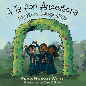 A Is For Ancestors: My Black College Abcs A Is For Ancestors: My Black College Abcs