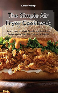 The Simple Air Fryer Cookbook: Learn How to Make Simple and Delicious Recipes with Your Air Fryer on a Budget - Hardcover