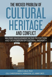The Wicked Problem Of Cultural Heritage And Conflict: Military Involvement In The Protection And Devastation Of Cultural Property The Wicked Problem Of Cultural Heritage And Conflict: Military Involvement In The Protection And Devastation Of Cultural Property