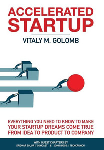 Accelerated Startup: Everything You Need To Know To Make Your Startup Dreams Come True From Idea To Product To Company Accelerated Startup: Everything You Need To Know To Make Your Startup Dreams Come True From Idea To Product To Company