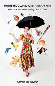 Motherhood, Medicine And Mayhem: A Doctor'S Journey Of Finding Calm In The Chaos