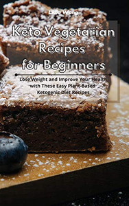 Keto Vegetarian Recipes for Beginners: Lose Weight and Improve Your Health with These Easy Plant-Based Ketogenic Diet Recipes - Hardcover