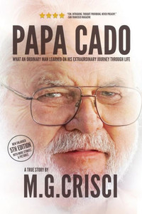 Papa Cado: What An Ordinary Man Learned On His Extraordinary Journey Through Life, Papa Cado: What An Ordinary Man Learned On His Extraordinary Journey Through Life,