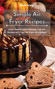 Simple Air Fryer Recipes: Learn How to Cook Delicious, Low-Fat Recipes with Your Air Fryer on a Budget - Hardcover