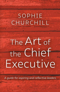 The Art Of The Chief Executive: A Guide For Aspiring And Reflective Leaders The Art Of The Chief Executive: A Guide For Aspiring And Reflective Leaders
