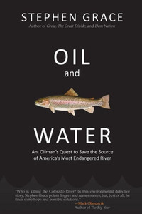 Oil And Water: An Oilman'S Quest To Save The Source Of America'S Most Endangered River Oil And Water: An Oilman'S Quest To Save The Source Of America'S Most Endangered River