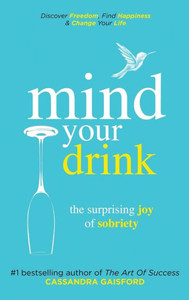 Mind Your Drink: The Surprising Joy Of Sobriety: Control Alcohol, Discover Freedom, Find Happiness And Change Your Life (3) (Mindful Drinking) Mind Your Drink: The Surprising Joy Of Sobriety: Control Alcohol, Discover Freedom, Find Happiness And Change Your Life (3) (Mindful Drinking)