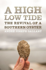 A High Low Tide: The Revival Of A Southern Oyster (Crux: The Georgia Series In Literary Nonfiction Ser.)