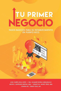 Tu Primer Negocio: Pasos Bßsicos Para Su Establecimiento En Puerto Rico (Spanish Edition)