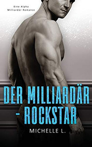 Der Milliardär-Rockstar: Eine Alpha Milliardär Romanze (German Edition) Der Milliardär-Rockstar: Eine Alpha Milliardär Romanze (German Edition)