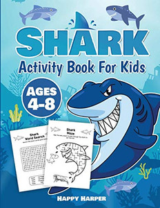 Shark Activity Book For Kids Ages 4-8: A Fun and Relaxing Shark Activity Workbook Game For Boys and Girls Filled With Coloring, Learning, Dot to Dot, Mazes, Puzzles, Word Search and Much More! Shark Activity Book For Kids Ages 4-8: A Fun and Relaxing Shark Activity Workbook Game For Boys and Girls Filled With Coloring, Learning, Dot to Dot, Mazes, Puzzles, Word Search and Much More!