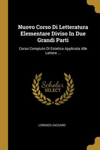 Nuovo Corso Di Letteratura Elementare Diviso In Due Grandi Parti: Corso Compiuto Di Estetica Applicata Alle Lettere ... (Italian Edition) Nuovo Corso Di Letteratura Elementare Diviso In Due Grandi Parti: Corso Compiuto Di Estetica Applicata Alle Lettere ... (Italian Edition)