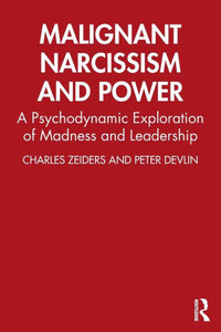 Malignant Narcissism And Power: A Psychodynamic Exploration Of Madness And Leadership Malignant Narcissism And Power: A Psychodynamic Exploration Of Madness And Leadership