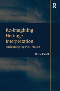 Re-Imagining Heritage Interpretation: Enchanting The Past-Future Re-Imagining Heritage Interpretation: Enchanting The Past-Future