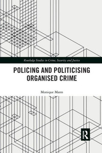 Politicising And Policing Organised Crime (Routledge Studies In Crime, Security And Justice) Politicising And Policing Organised Crime (Routledge Studies In Crime, Security And Justice)
